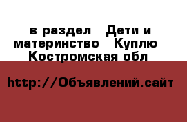  в раздел : Дети и материнство » Куплю . Костромская обл.